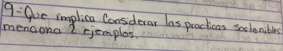 9:0ue implica Considerar las practicas sostenibles 
menciona 2 cjemplos.