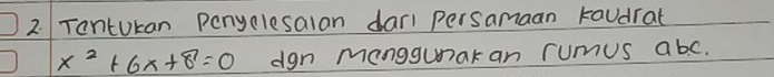 TontUkan Penyclesalan dar persamaan taudrat
x^2+6x+8=0 dgn manggumak an rumus abc.