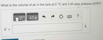 What is the volume of air in the tank at 0°C and 1.00 atm pressure (STP)?
AΣφ
?
L
V=