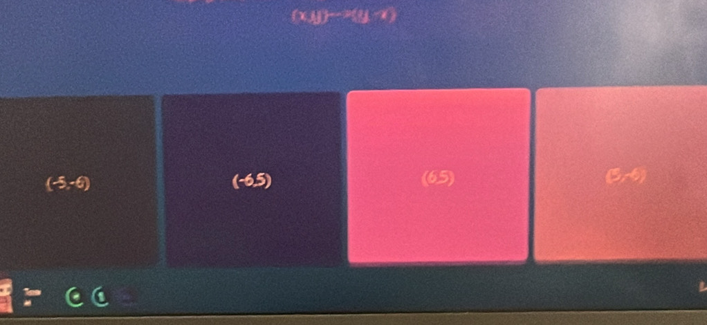 xy,y)(y-x)
(-5,-6)
(-6,5)
(65)