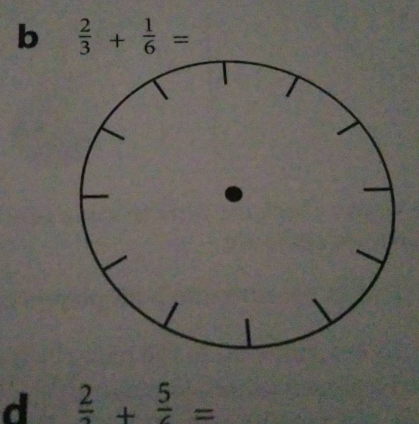  2/3 + 1/6 =
d frac 2frac 5=