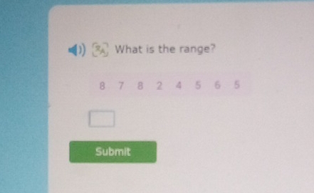 What is the range? 
B 7 8 2 4 5 6 5
Submit