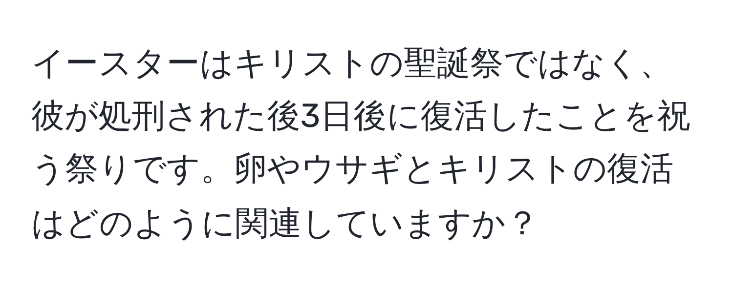 イースターはキリストの聖誕祭ではなく、彼が処刑された後3日後に復活したことを祝う祭りです。卵やウサギとキリストの復活はどのように関連していますか？