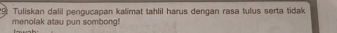 Tuliskan dalil pengucapan kalimat tahlil harus dengan rasa tulus serta tidak 
menolak atau pun sombong!