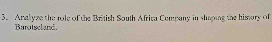 Analyze the role of the British South Africa Company in shaping the history of 
Barotseland.