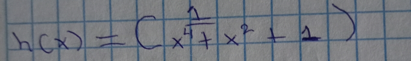 h(x)=(x^(frac 1)4+x^2+1)