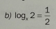 log _x2= 1/2 