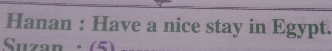 Hanan : Have a nice stay in Egypt. 
Suzan · (5)