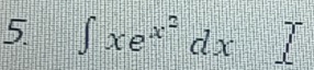 ∈t xe^(x^2)dx 15°