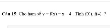 Cho hàm sô y=f(x)=x-4. Tinh f(0), f(4) ?