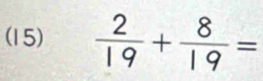 (15)  2/19 + 8/19 =