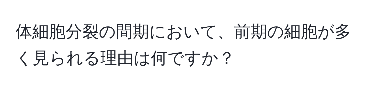 体細胞分裂の間期において、前期の細胞が多く見られる理由は何ですか？