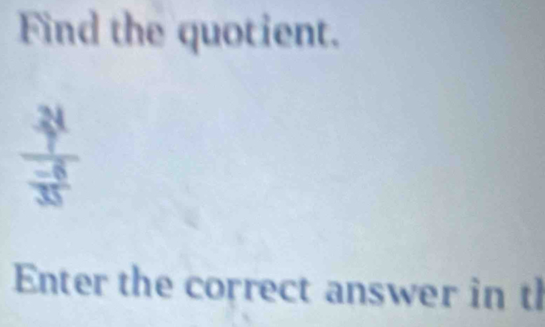 Find the quotient. 
frac  24/7   (-6)/8 endarray 
Enter the correct answer in th