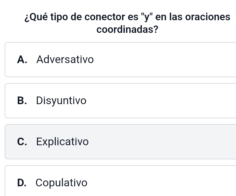 ¿Qué tipo de conector es ''y'' en las oraciones
coordinadas?
A. Adversativo
B. Disyuntivo
C. Explicativo
D. Copulativo