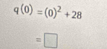 q(0)=(0)^2+28
=□