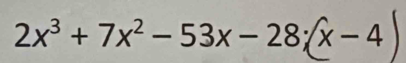 2x³ + 7x² − 53x− 28;x − 4)