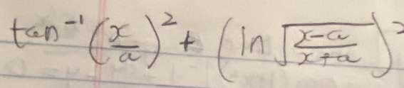 tan^(-1)( x/a )^2+(ln sqrt(frac x-a)x+a)^2