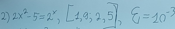 2x^2-5=2^x,[1,9;2,5]
xi =20^(-3)