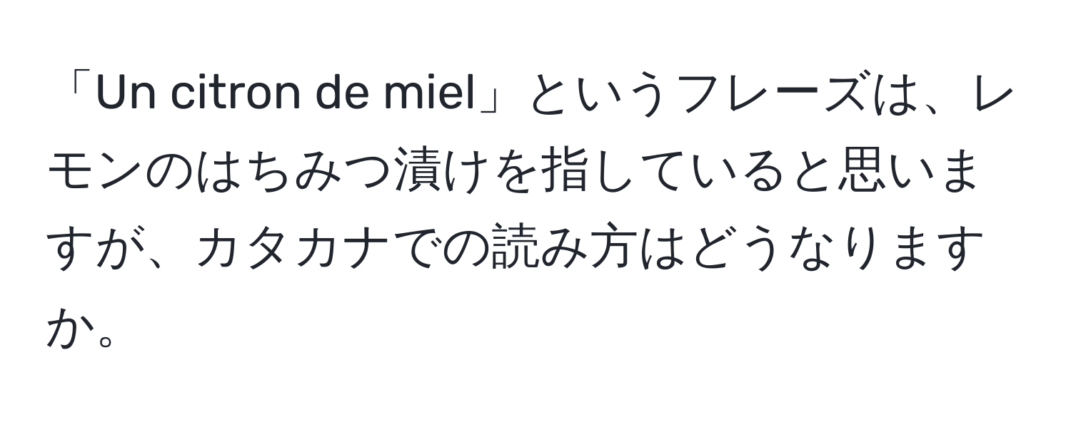 「Un citron de miel」というフレーズは、レモンのはちみつ漬けを指していると思いますが、カタカナでの読み方はどうなりますか。