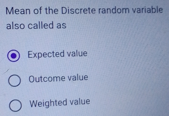 Mean of the Discrete random variable
also called as
Expected value
Outcome value
Weighted value