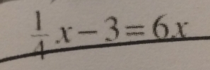  1/4 x-3=6x°