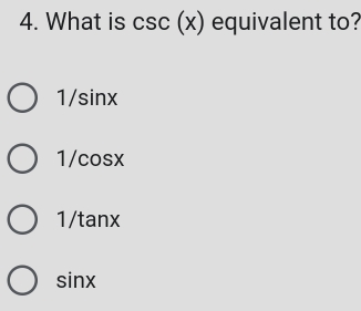 What is csc (x) equivalent to?
1/sinx
1/cosx
1/tanx
sinx