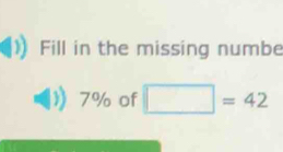 Fill in the missing numbe
7% of □ =42