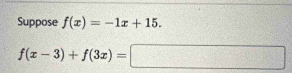 Suppose f(x)=-1x+15.
f(x-3)+f(3x)=□