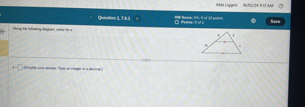 Abbi Liggett 10/02/24 11:17 AM 
Question 1, 7.6.1 HW Score: 0%, 0 of 10 points Save 
Points: 0 of 1 
Using the following diagram, solve for x.
x=□ (Simplify your answer. Type an integer or a decimal.)