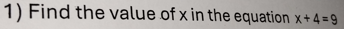 Find the value of x in the equation x+4=9