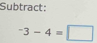 Subtract:
^-3-4=□