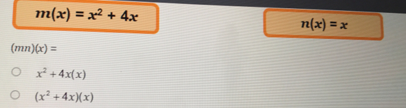 m(x)=x^2+4x
n(x)=x
(mn)(x)=
x^2+4x(x)
(x^2+4x)(x)