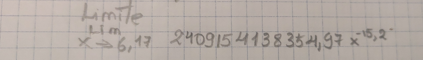 Limile
lim _xto 6,17 2409154138354,97x^(-15,2^-)