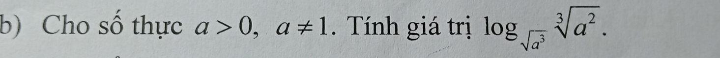 Cho số thực a>0, a!= 1. Tính giá trị log _sqrt(a^3)sqrt[3](a^2).