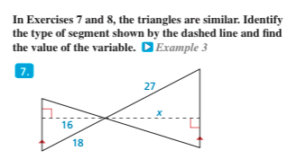 In Exercises 7 and 8, the triangles are similar. Identify 
the type of segment shown by the dashed line and find 
the value of the variable. Example 3 
7.