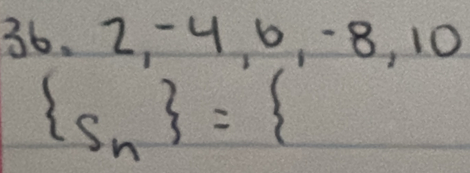 2 -4 6, 6000 8, 10
 s_n =