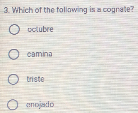 Which of the following is a cognate?
octubre
camina
triste
enojado