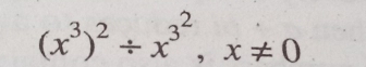 (x^3)^2/ x^(3^2), x!= 0