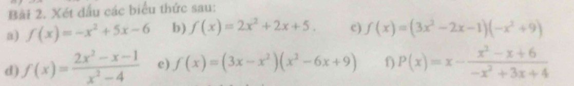 Xét đấu các biểu thức sau: 
a) f(x)=-x^2+5x-6 b) f(x)=2x^2+2x+5. c) f(x)=(3x^2-2x-1)(-x^2+9)
d) f(x)= (2x^2-x-1)/x^2-4  e) f(x)=(3x-x^2)(x^2-6x+9) f) P(x)=x- (x^2-x+6)/-x^2+3x+4 