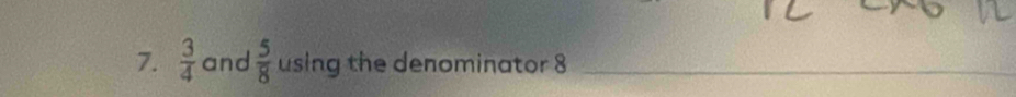  3/4  and  5/8  using the denominator 8 _