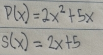 P(x)=2x^2+5x
s(x)=2x+5