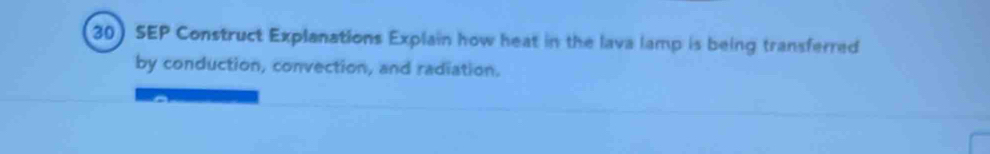 30)SEP Construct Explanations Explain how heat in the lava lamp is being transferred 
by conduction, convection, and radiation.