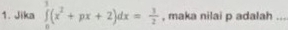 Jika ∈tlimits _0^(3(x^2)+px+2)dx= 3/2  , maka nilai p adalah_