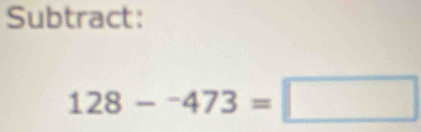 Subtract:
128-^-473=□