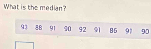 What is the median?
93 88 91 90 92 91 86 91 90