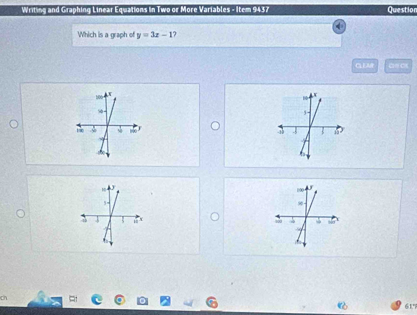 Writing and Graphing Linear Equations in Two or More Variables - Item 9437 Question 
Which is a graph of y=3x-1 2 
CLEAR C CH 

ch 
61°