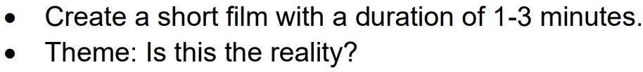 Create a short film with a duration of 1-3 minutes. 
Theme: Is this the reality?