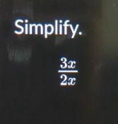 Simplify.
 3x/2x 