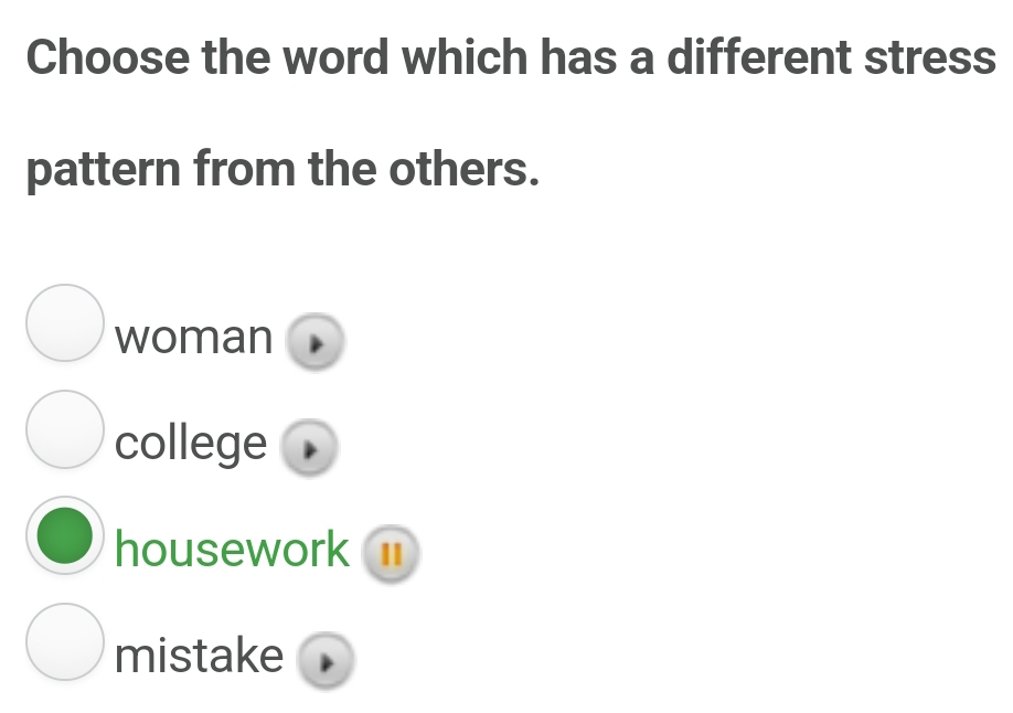 Choose the word which has a different stress
pattern from the others.
woman
college
housework 11
mistake