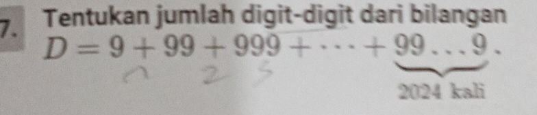 Tentukan jumlah digit-digit dari bilangan
D=9+99+999+·s +99...9. 
2024 kali